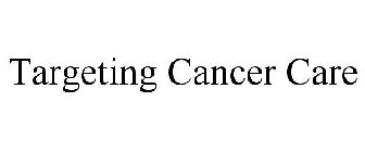 TARGETING CANCER CARE