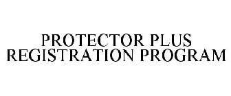PROTECTOR PLUS REGISTRATION PROGRAM