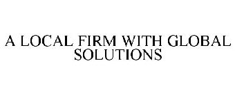 A LOCAL FIRM WITH GLOBAL SOLUTIONS