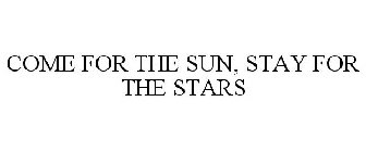 COME FOR THE SUN, STAY FOR THE STARS
