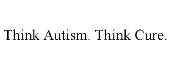 THINK AUTISM. THINK CURE.