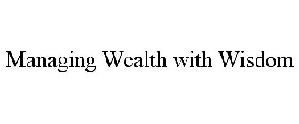 MANAGING WEALTH WITH WISDOM