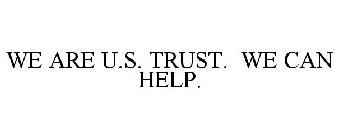 WE ARE U.S. TRUST. WE CAN HELP.