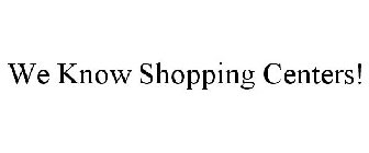 WE KNOW SHOPPING CENTERS!