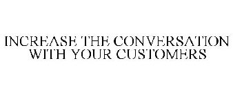 INCREASE THE CONVERSATION WITH YOUR CUSTOMERS