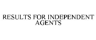 RESULTS FOR INDEPENDENT AGENTS