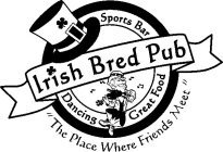 IRISH BRED PUB SPORTS BAR DANCING GREAT FOOD 