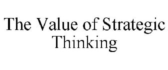 THE VALUE OF STRATEGIC THINKING