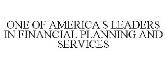 ONE OF AMERICA'S LEADERS IN FINANCIAL PLANNING AND SERVICES
