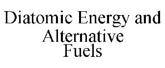 DIATOMIC ENERGY AND ALTERNATIVE FUELS