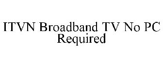 ITVN BROADBAND TV NO PC REQUIRED