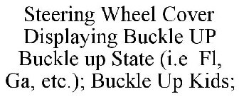 STEERING WHEEL COVER DISPLAYING BUCKLE UP BUCKLE UP STATE (I.E FL, GA, ETC.); BUCKLE UP KIDS;