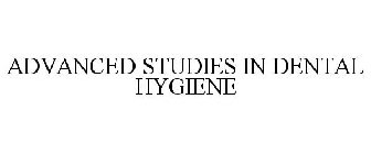 ADVANCED STUDIES IN DENTAL HYGIENE