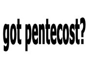 GOT PENTECOST?
