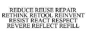 REDUCE REUSE REPAIR RETHINK RETOOL REINVENT RESIST REACT RESPECT REVERE REFLECT REFILL