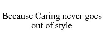 BECAUSE CARING NEVER GOES OUT OF STYLE