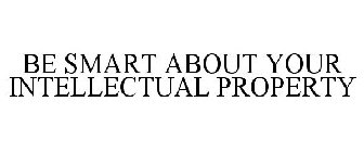 BE SMART ABOUT YOUR INTELLECTUAL PROPERTY