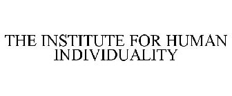 THE INSTITUTE FOR HUMAN INDIVIDUALITY