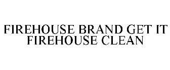 FIREHOUSE BRAND GET IT FIREHOUSE CLEAN