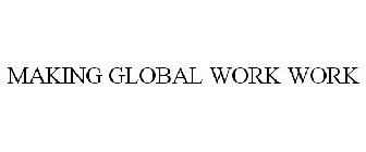 MAKING GLOBAL WORK WORK