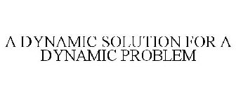 A DYNAMIC SOLUTION FOR A DYNAMIC PROBLEM