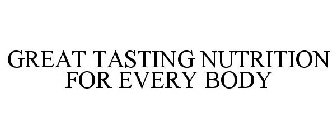 GREAT TASTING NUTRITION FOR EVERY BODY