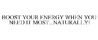 BOOST YOUR ENERGY WHEN YOU NEED IT MOST...NATURALLY!