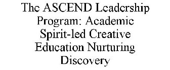 THE ASCEND LEADERSHIP PROGRAM: ACADEMIC SPIRIT-LED CREATIVE EDUCATION NURTURING DISCOVERY