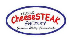 CLARK'S CHEESESTEAK FACTORY FAMOUS PHILLY CHEESESTEAKS