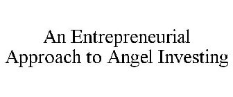 AN ENTREPRENEURIAL APPROACH TO ANGEL INVESTING