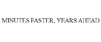 MINUTES FASTER, YEARS AHEAD