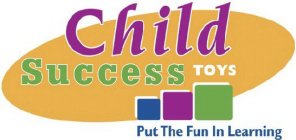 CHILD SUCCESS TOYS PUT THE FUN IN LEARNING