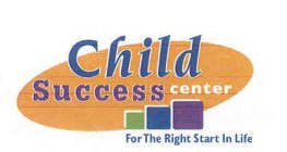 CHILD SUCCESS CENTER FOR THE RIGHT START IN LIFE