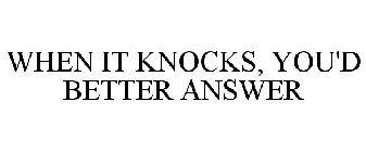 WHEN IT KNOCKS, YOU'D BETTER ANSWER