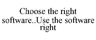 CHOOSE THE RIGHT SOFTWARE..USE THE SOFTWARE RIGHT