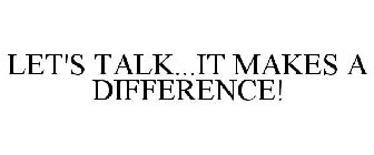 LET'S TALK...IT MAKES A DIFFERENCE!