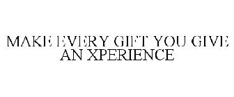 MAKE EVERY GIFT YOU GIVE AN XPERIENCE
