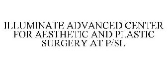 ILLUMINATE ADVANCED CENTER FOR AESTHETIC AND PLASTIC SURGERY AT P/SL