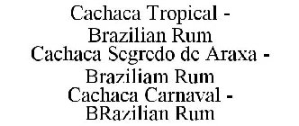 CACHACA TROPICAL - BRAZILIAN RUM CACHACA SEGREDO DE ARAXA - BRAZILIAM RUM CACHACA CARNAVAL - BRAZILIAN RUM