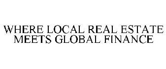 WHERE LOCAL REAL ESTATE MEETS GLOBAL FINANCE