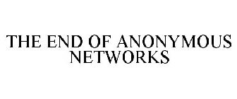 THE END OF ANONYMOUS NETWORKS