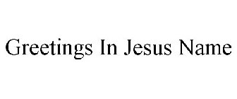 GREETINGS IN JESUS NAME