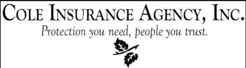 COLE INSURANCE AGENCY, INC. PROTECTION YOU NEED, PEOPLE YOU TRUST.