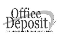 OFFICE DEPOSIT FROM YOUR OFFICE TO THE BANK. IN A MATTER OF MINUTES.