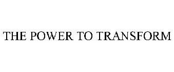 THE POWER TO TRANSFORM