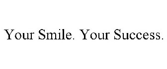 YOUR SMILE. YOUR SUCCESS.