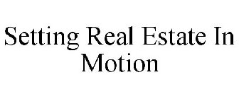 SETTING REAL ESTATE IN MOTION