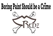 BORING PAINT SHOULD BE A CRIME REDZ