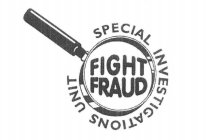 FIGHT FRAUD SPECIAL INVESTIGATIONS UNIT