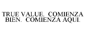 TRUE VALUE. COMIENZA BIEN. COMIENZA AQUI.